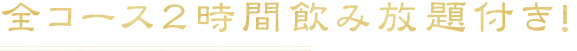 全コース2時間飲み放題付き！